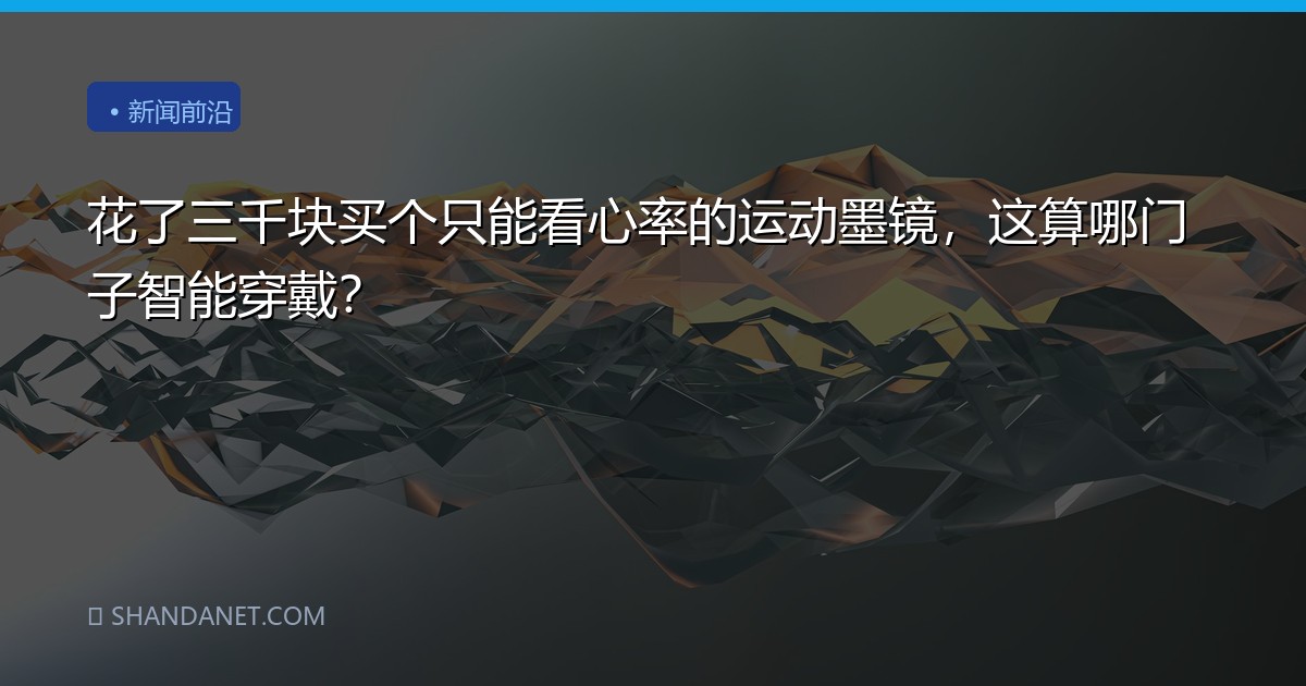 花了三千块买个只能看心率的运动墨镜，这算哪门子智能穿戴？