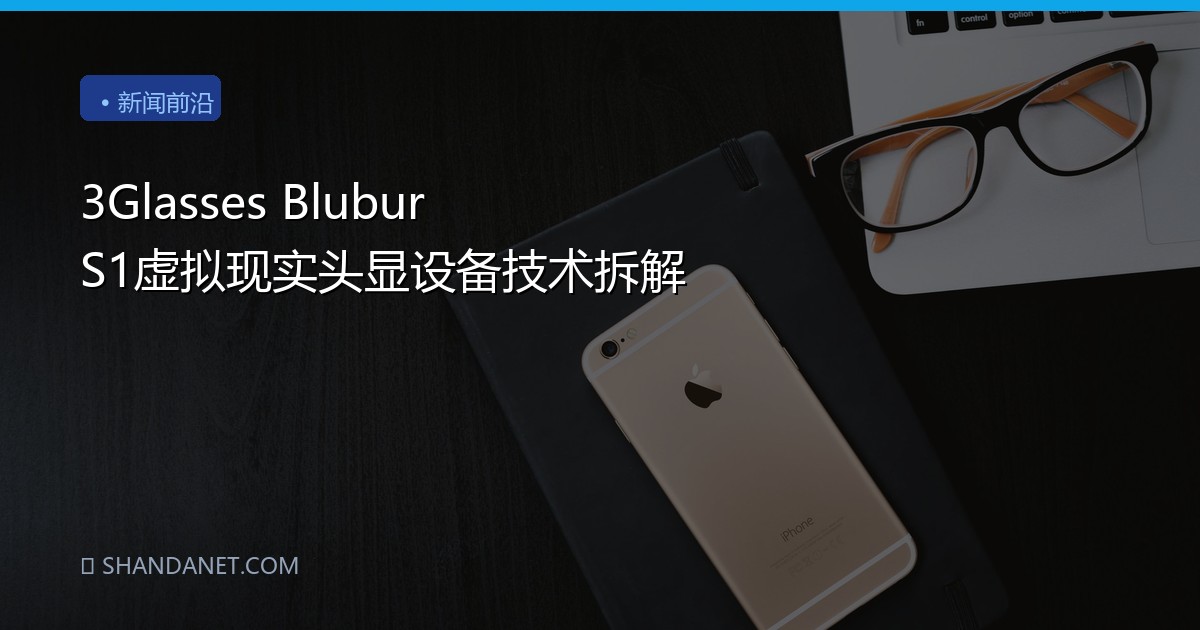 3Glasses Blubur S1虚拟现实头显设备技术拆解