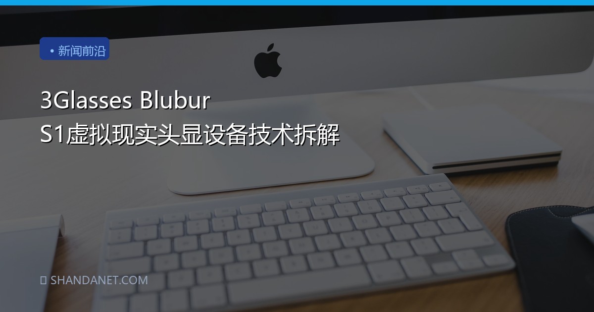 3Glasses Blubur S1虚拟现实头显设备技术拆解