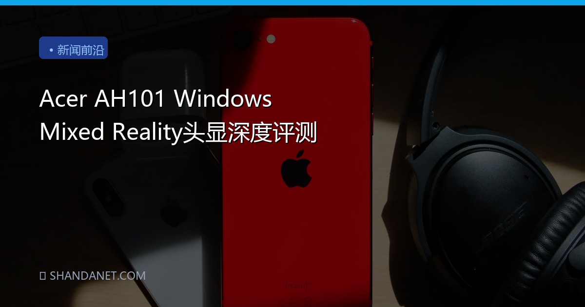 Acer AH101 Windows Mixed Reality头显深度评测