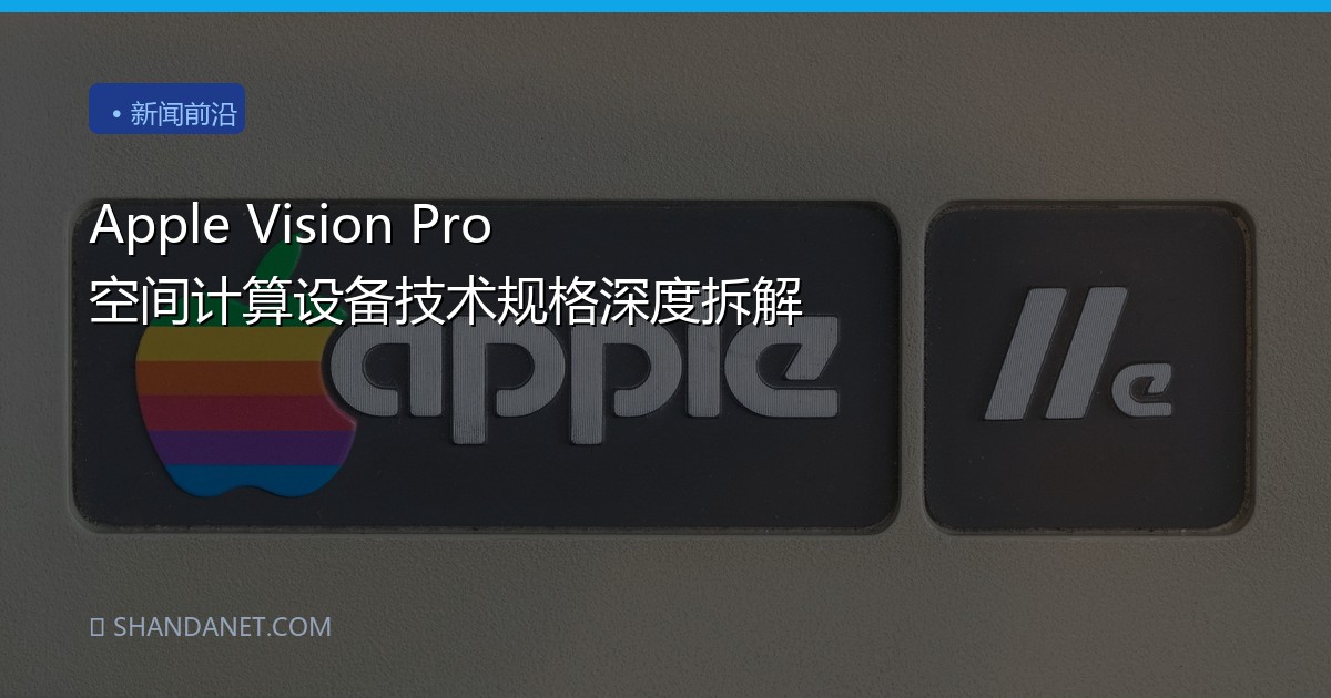 Apple Vision Pro 空间计算设备技术规格深度拆解