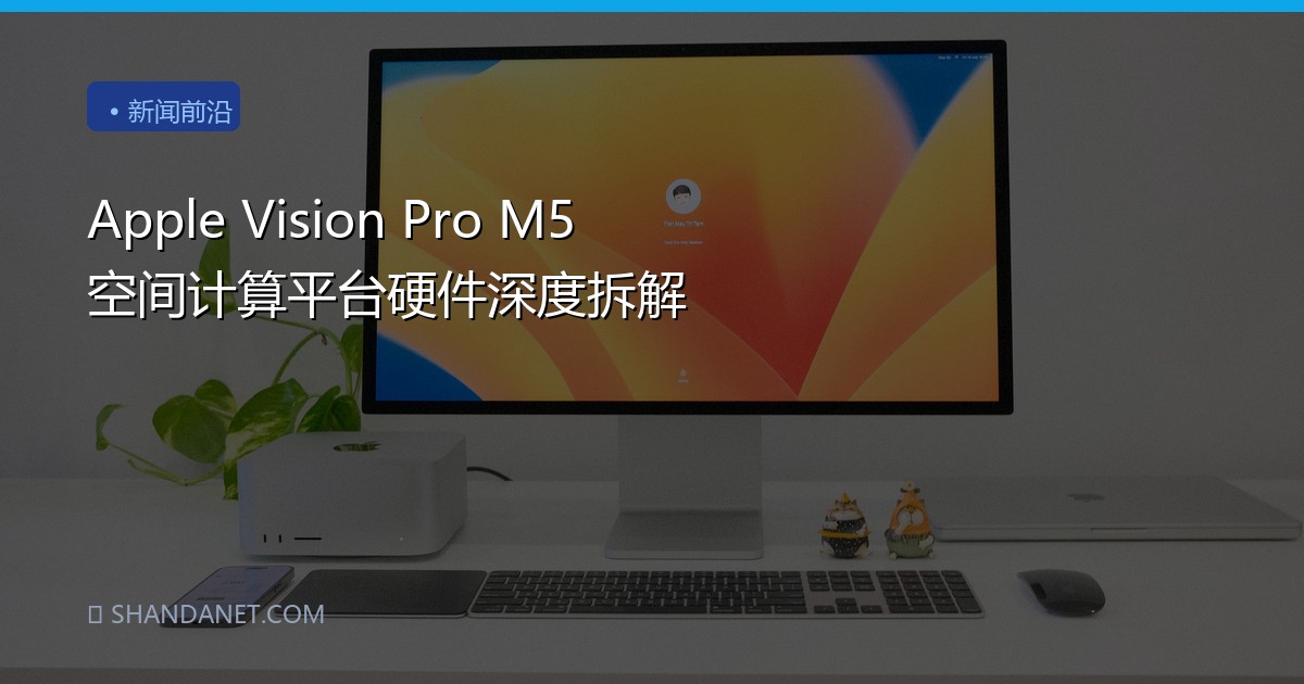 Apple Vision Pro M5 空间计算平台硬件深度拆解