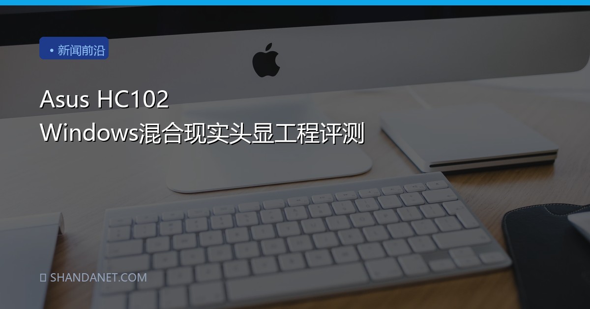 Asus HC102 Windows混合现实头显工程评测