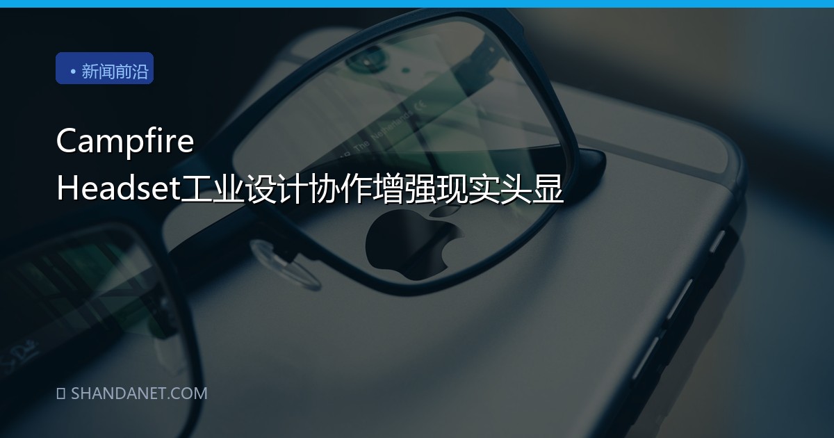 Campfire Headset工业设计协作增强现实头显