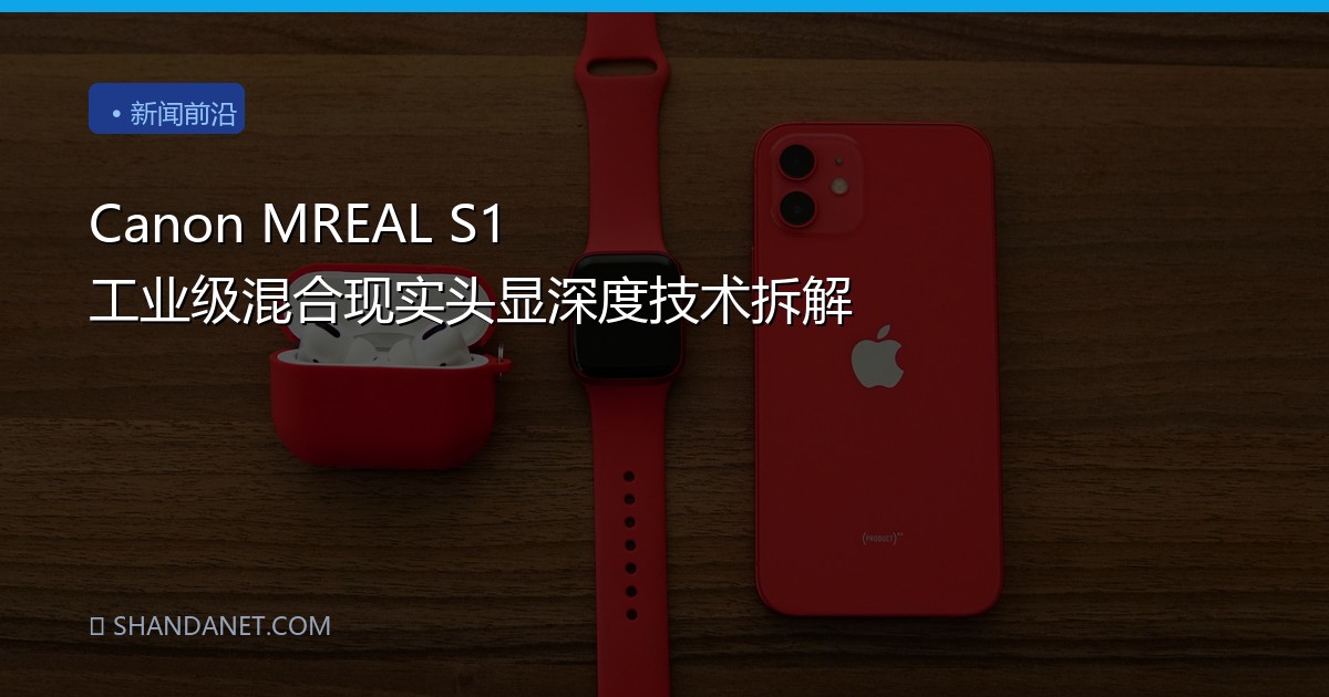 Canon MREAL S1 工业级混合现实头显深度技术拆解
